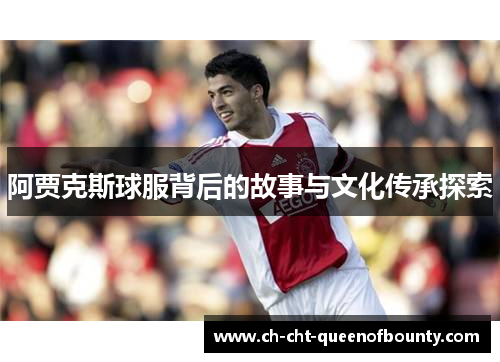 阿贾克斯球服背后的故事与文化传承探索